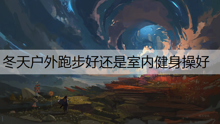 <strong>冬天户外跑步好还是室内健身操好</strong>